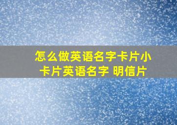 怎么做英语名字卡片小卡片英语名字 明信片